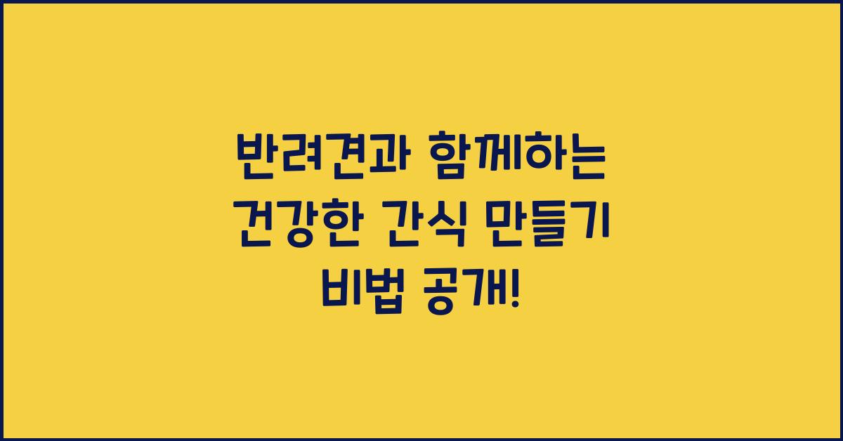 반려견과 함께하는 건강한 간식 만들기