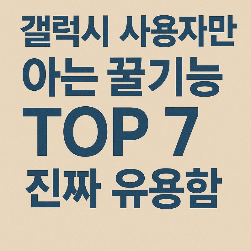 갤럭시 사용자만 아는 꿀기능 TOP 7 – 진짜 유용함