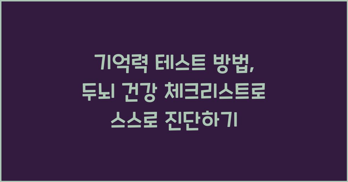 기억력 테스트 방법: 스스로 진단하는 두뇌 건강 체크리스트