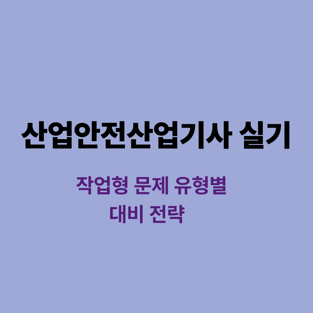 2025년 산업안전산업기사 실기시험 작업형 문제 유형별 대비 전략