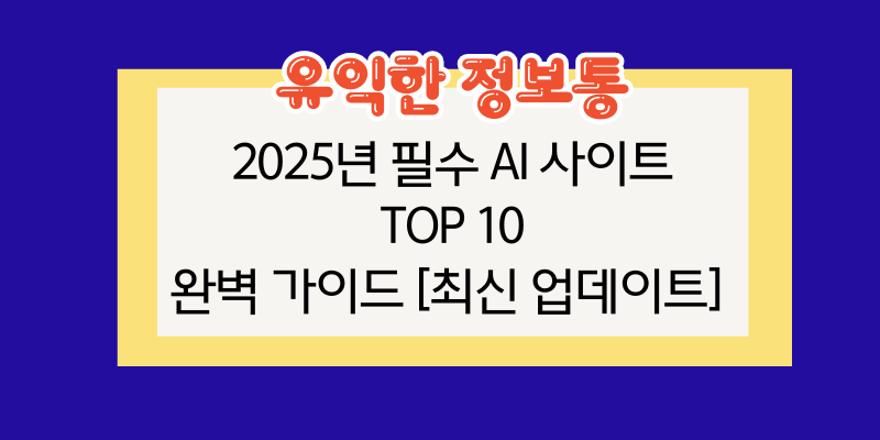 2025년 필수 AI 사이트 TOP 10 완벽 가이드 [최신 업데이트]