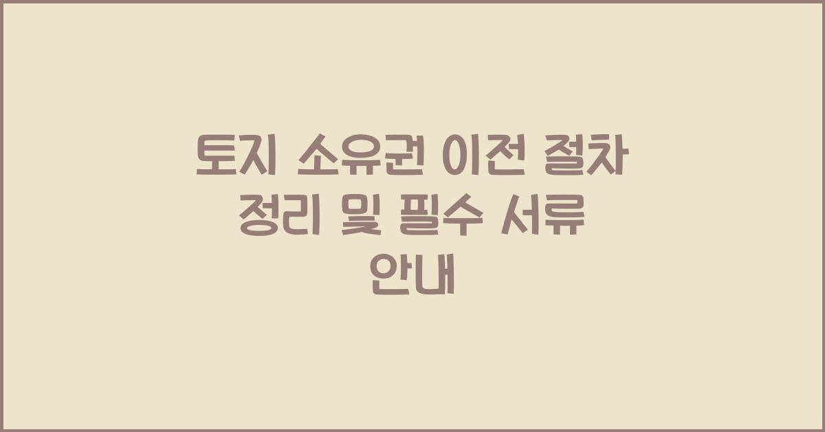 토지 소유권 이전 절차 정리