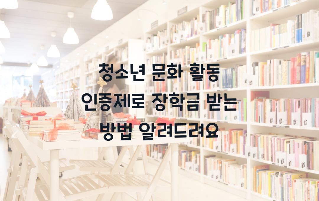 청소년 문화 활동 인증제, 포인트 적립으로 장학금까지 받는 혜택