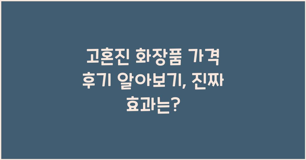 고혼진 화장품 가격 후기 알아보기
