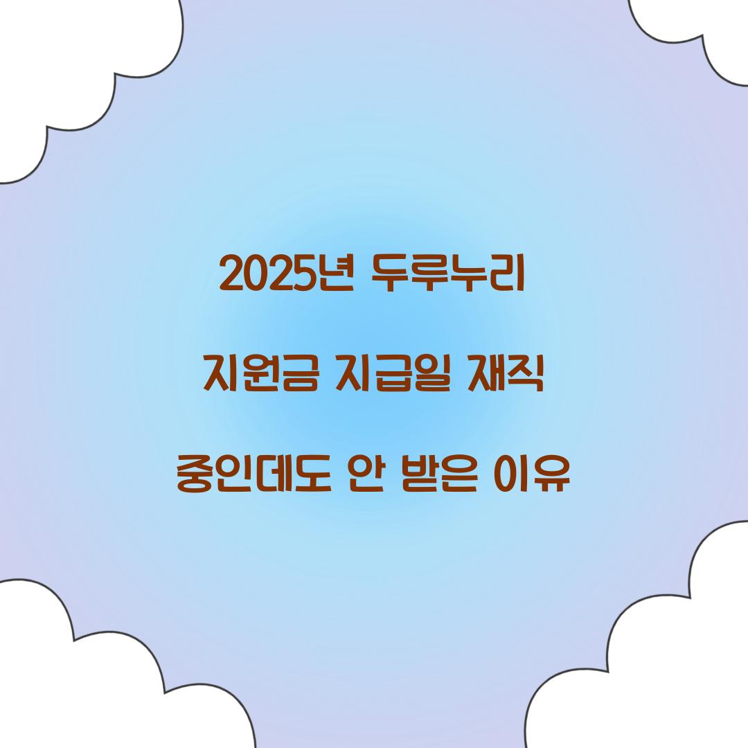 2025년 두루누리 지원금 지급일 재직 중인데도 안 받은 이유