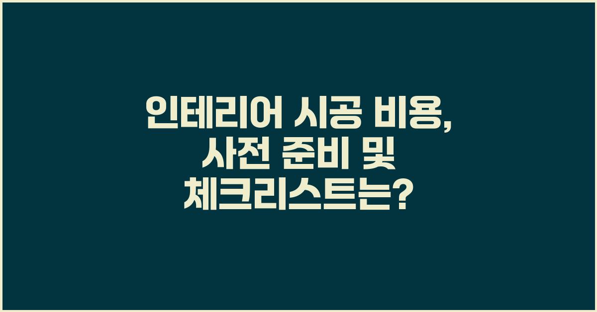 인테리어 시공 비용, 사전 준비 및 확인사항