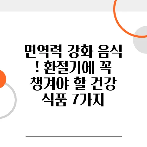 면역력 강화 음식 ! 환절기에 꼭 챙겨야 할 건강 식품 7가지