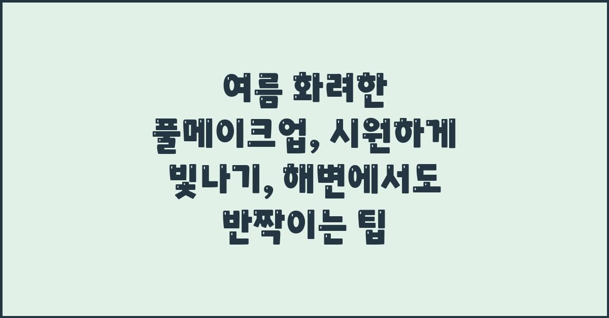 여름 화려한 풀메이크업: 시원하게 빛나기