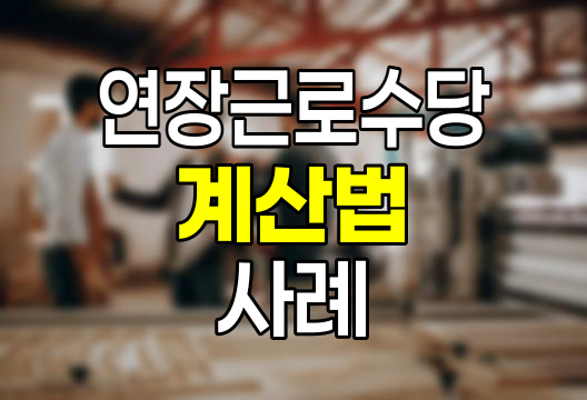 연장근로수당 계산법과 실제 적용 사례