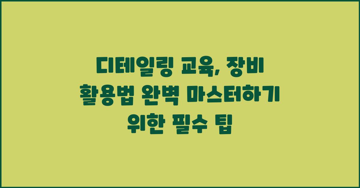 디테일링 교육: 장비 활용법 완벽 마스터