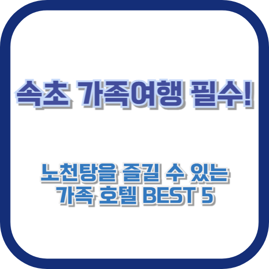 속초 가족여행 필수! 노천탕을 즐길 수 있는 가족 호텔 BEST 5