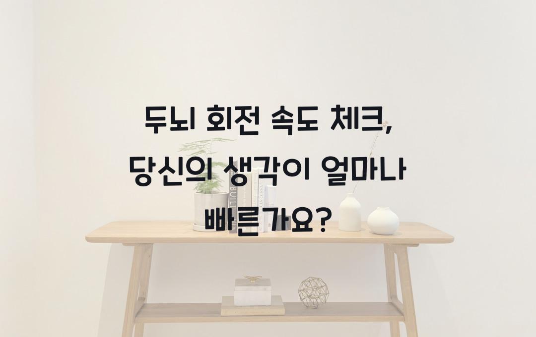 두뇌 회전 속도 체크: 당신의 생각 속도를 테스트하세요