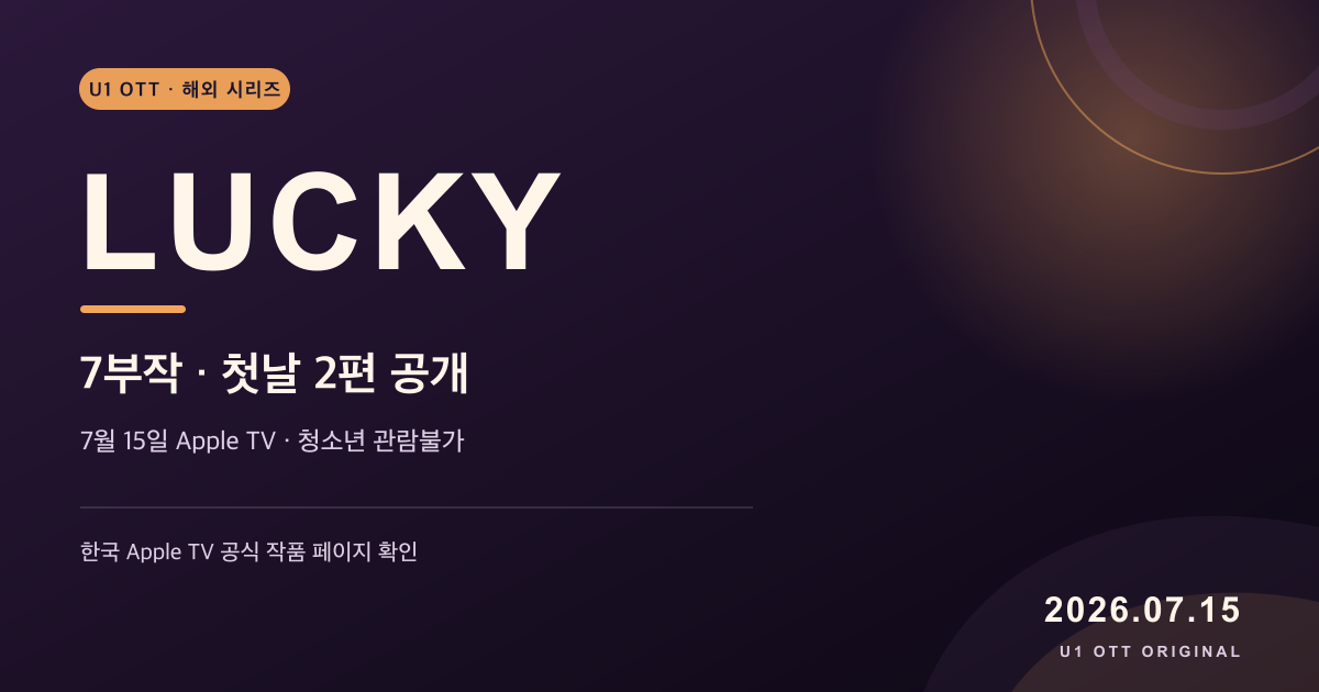 시리즈 럭키의 2026년 7월 15일 한국 Apple TV 공개와 7부작 첫날 2편 일정을 정리한 U1 OTT 원본 타이포그래피 카드
