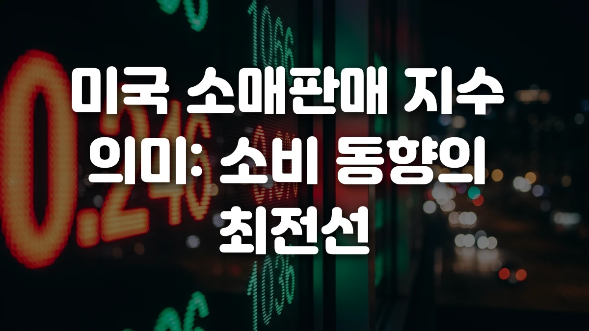 미국 소매판매 지수 의미 소비 동향의 최전선