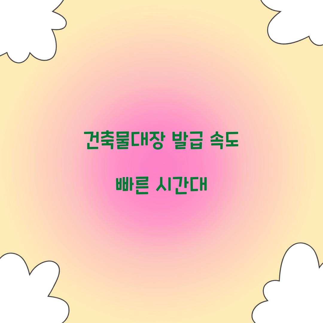 건축물대장 발급 속도 빠른 시간대