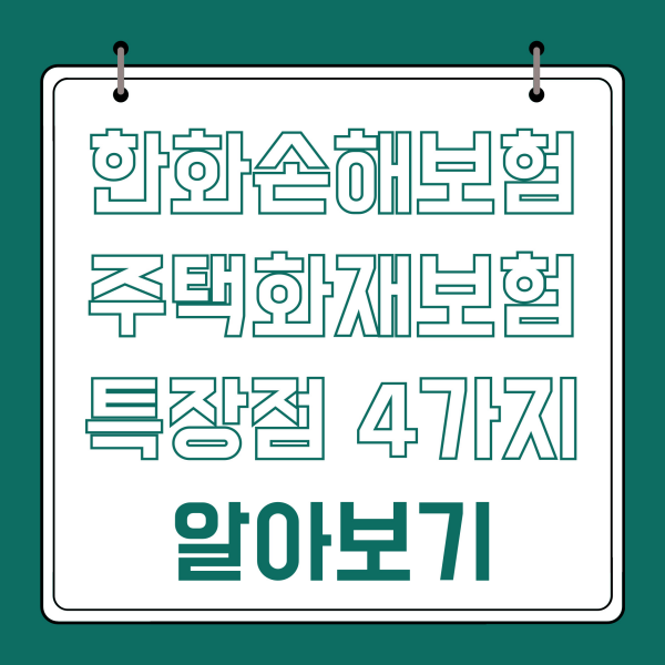 한화손해보험 주택화재보험 특장점 4가지 알아보기