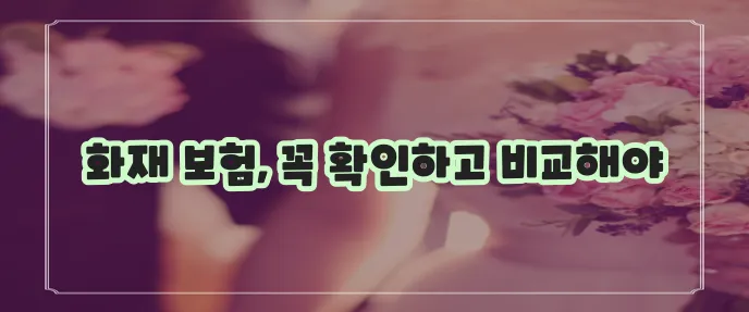 화재 보험 필수 사항 상담과 보험사 종류 꼼꼼히 살펴봐야 합니다