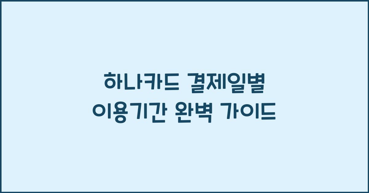 하나카드 결제일별 이용기간