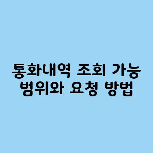 통화내역 조회 가능 범위와 요청 방법