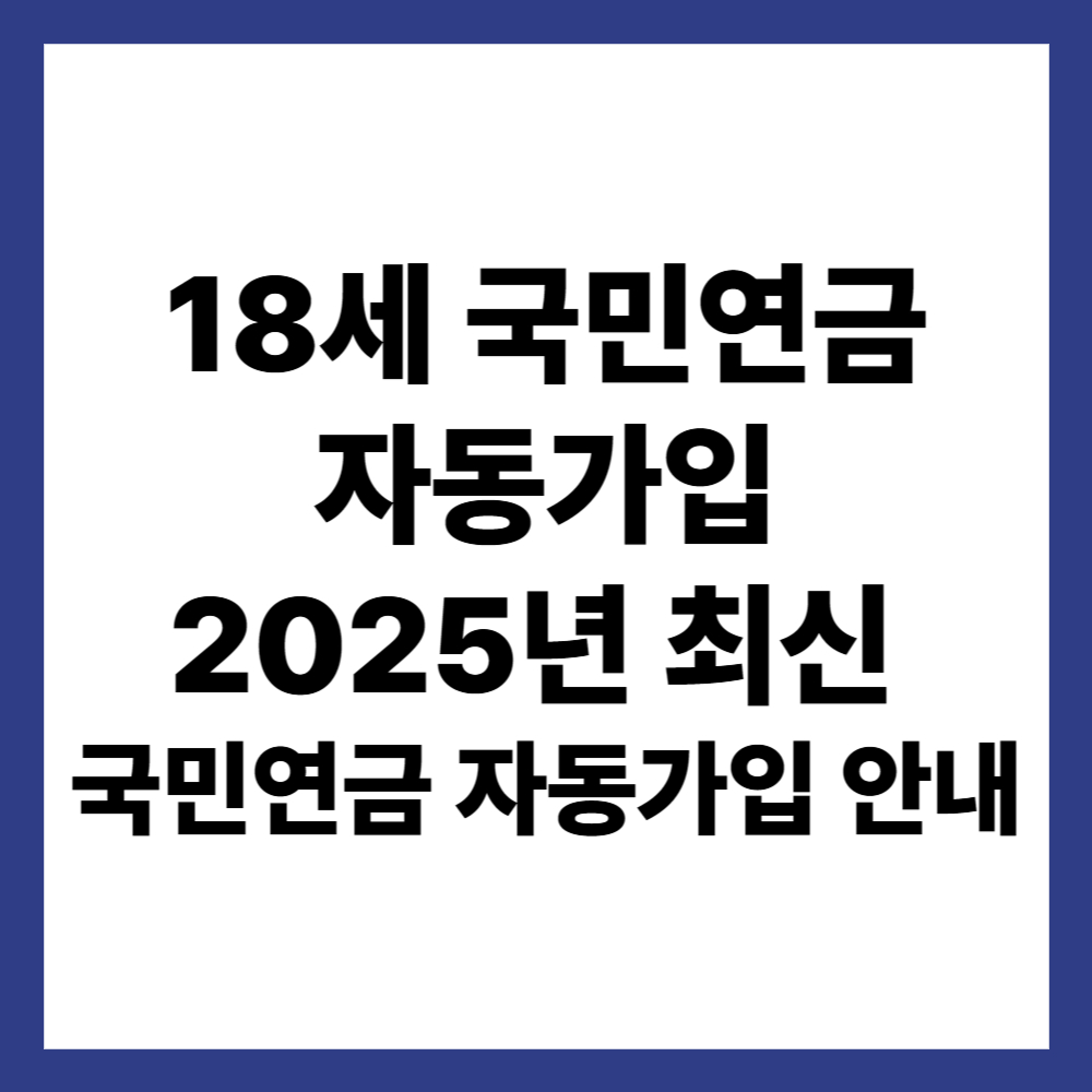18세 국민연금 자동가입 ❘ 2025년 최신 국민연금 자동가입 안내