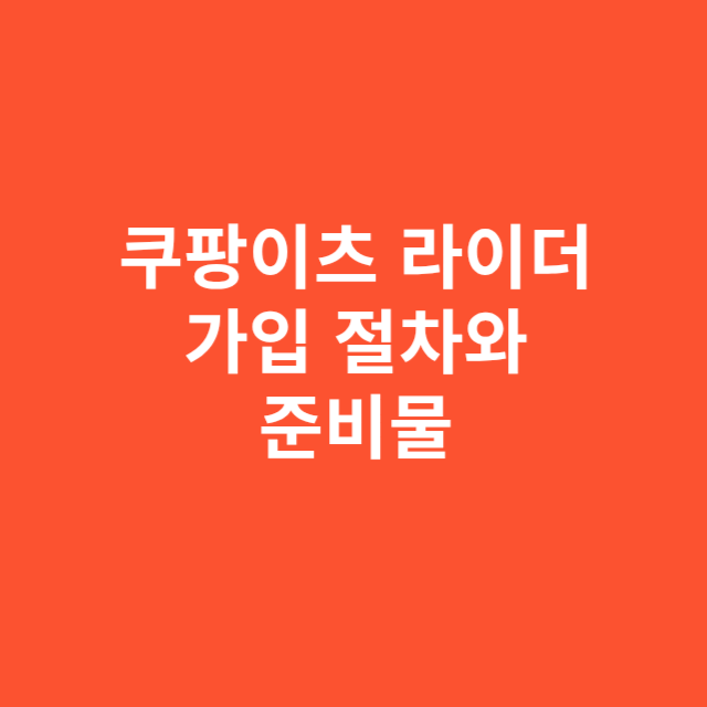 쿠팡이츠 라이더 가입 절차와 준비물 총정리