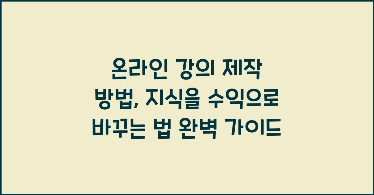 온라인 강의 제작 방법: 지식을 수익으로 바꾸는 법