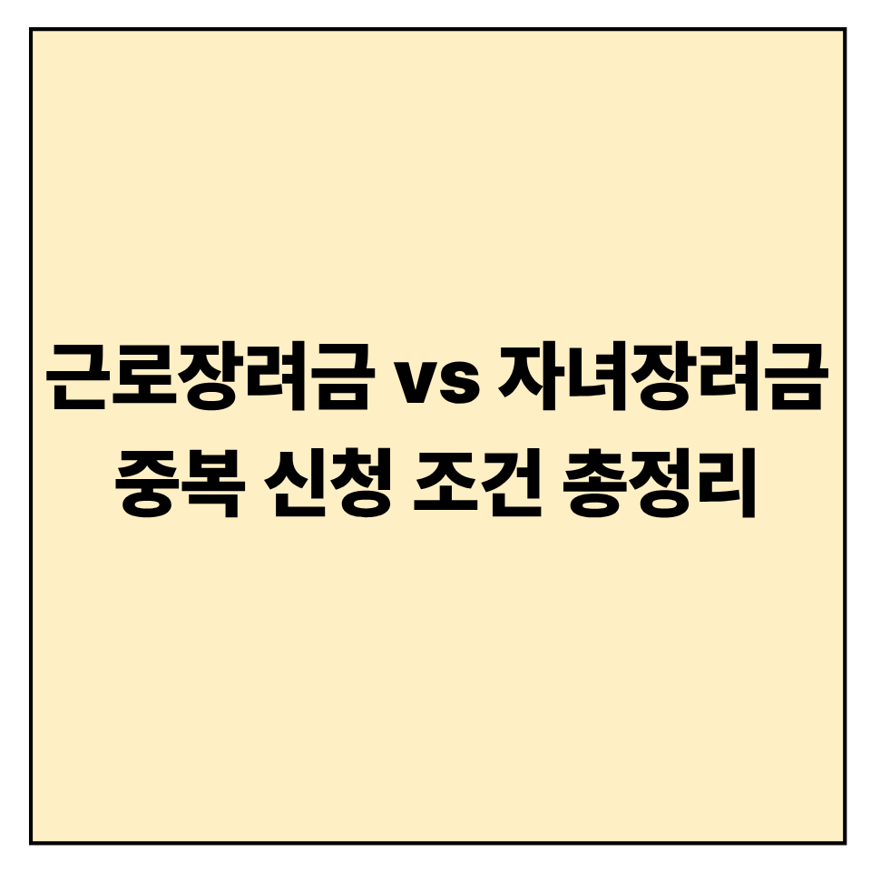 근로장려금 vs 자녀장려금, 중복 신청 조건 총정리