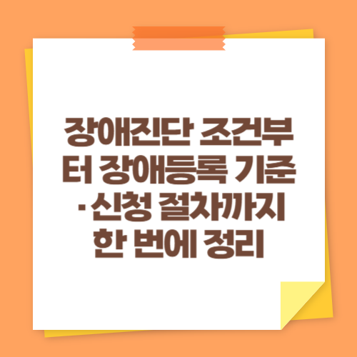 장애진단 조건부터 장애등록 기준&middot;신청 절차까지 한 번에 정리