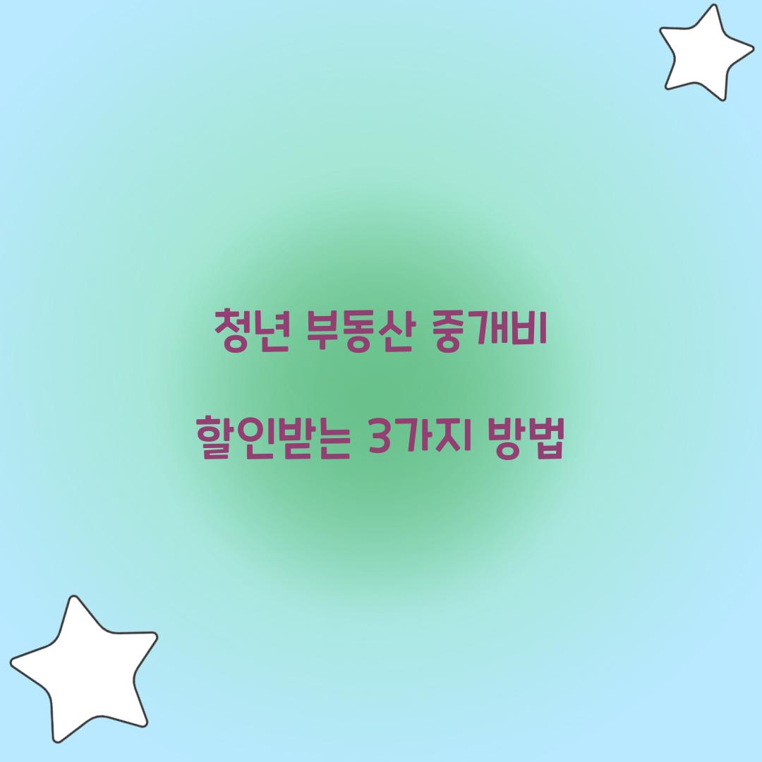 청년 부동산 중개비 할인받는 3가지 방법