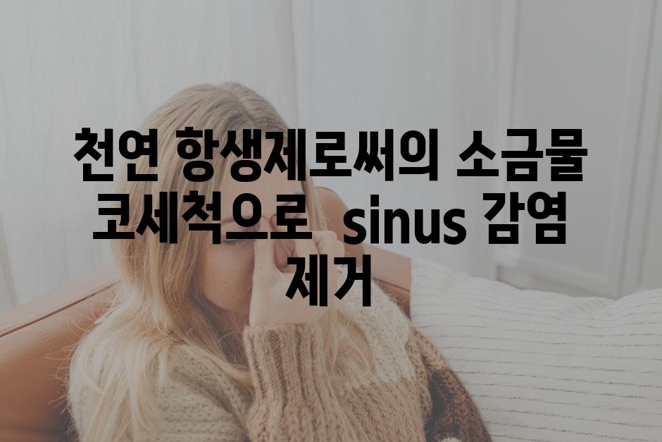 천연 항생제로써의 소금물 코세척으로 sinus 감염 제거