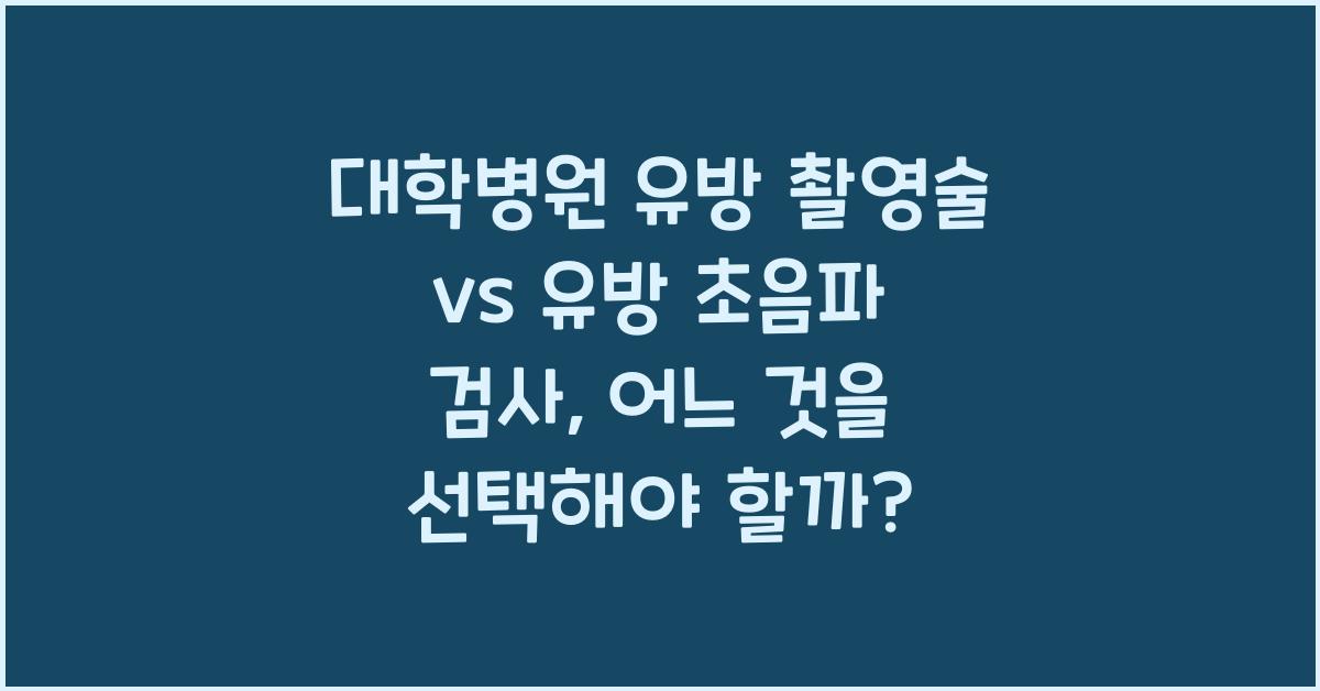 대학병원 유방 촬영술 vs 유방 초음파 검사 어떤 것을 받아야 할까