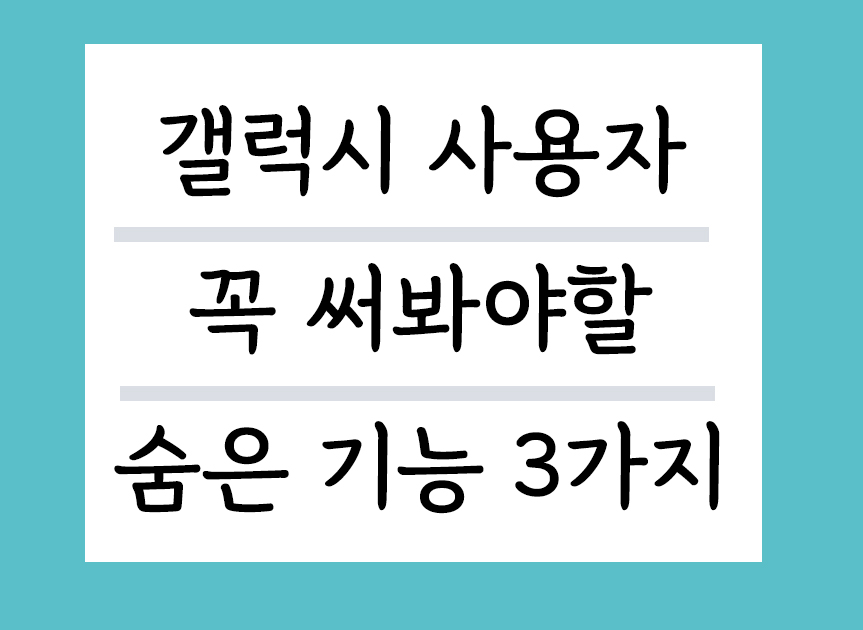 갤럭시 사용자가 꼭 써봐야할 숨은 기능 3가지