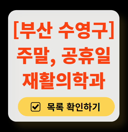 부산 수영구 주말 문 여는 재활의학과 병원 추천 목록 ❘ 토요일, 일요일, 공휴일 진료 병원 리스트(물리치료, 도수치료, 교통사고 재활)