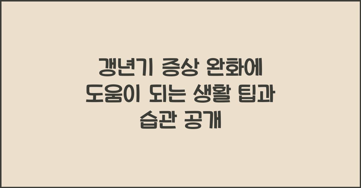 갱년기 증상 완화에 도움이 되는 생활 팁
