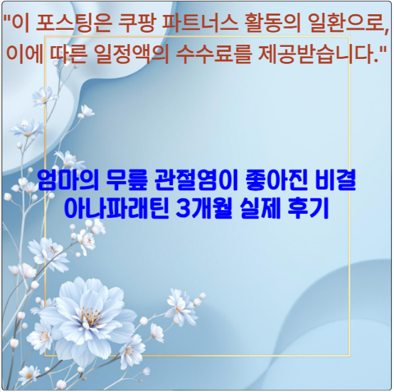 엄마의 무릎 관절염이 좋아진 비결 ❘ 아나파래틴 3개월 실제 후기