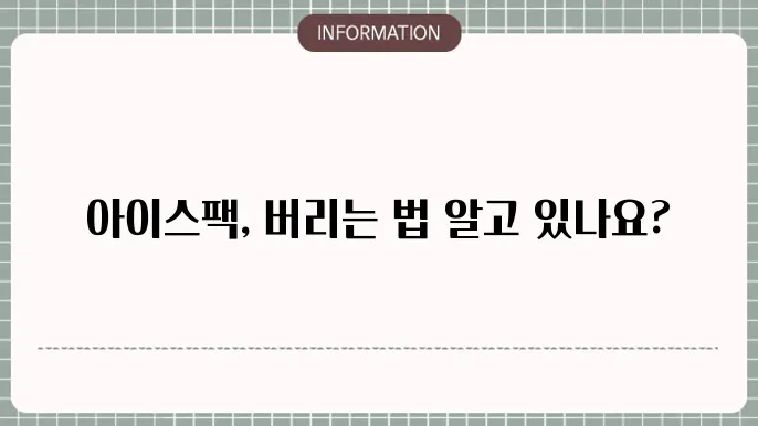 아이스팩 버리기: 올바른 방법과 폐기법