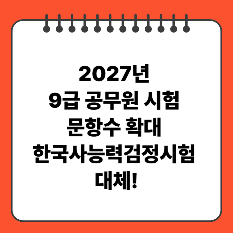 2027년 9급 공무원 시험, 문항수 확대와 한국사능력검정시험 대체!
