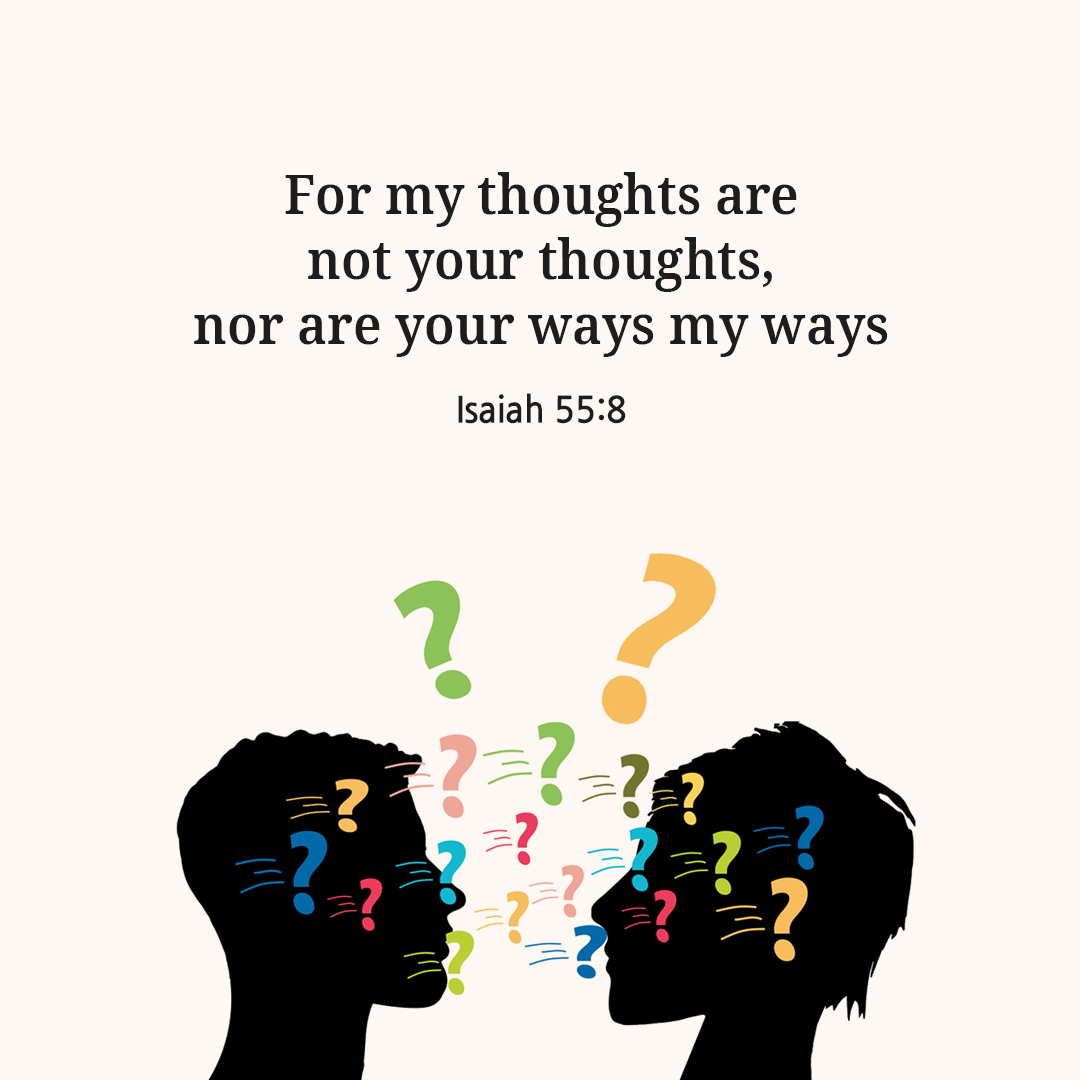 For my thoughts are not your thoughts, nor are your ways my ways. (Isaiah 55:8)