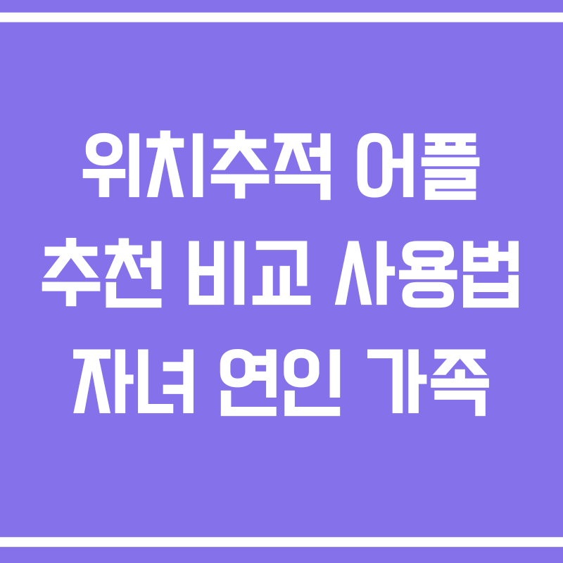 위치추적 어플 추천 비교 사용법 자녀 연인 가족