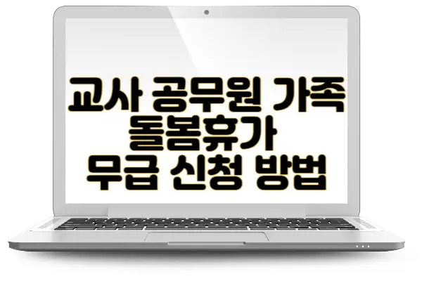 교사 공무원 가족돌봄휴가 유급 무급 신청 방법 및 서류 최대 10일(가족돌봄휴직 차이점)