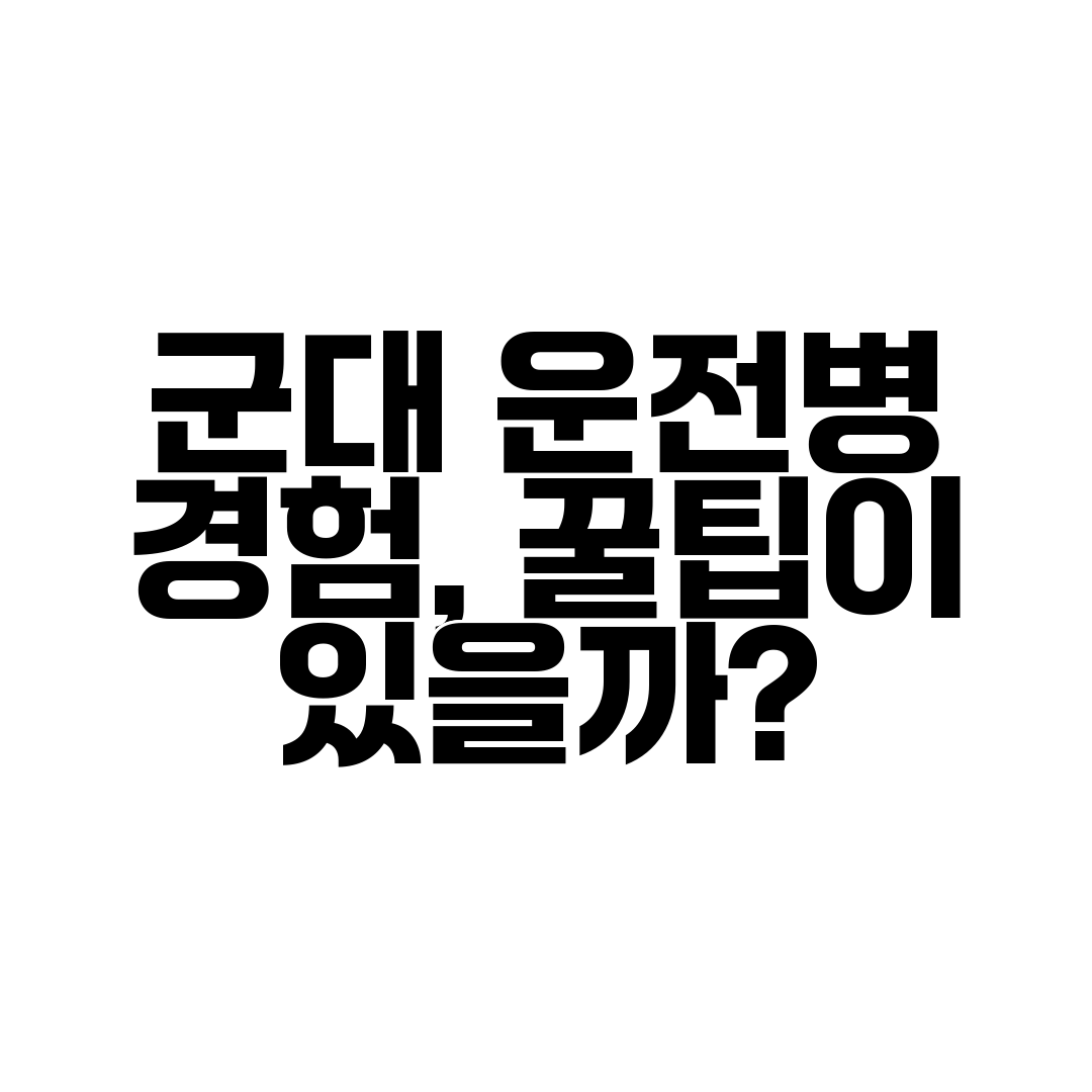 군대 운전병 경험, 꿀팁이 있을까