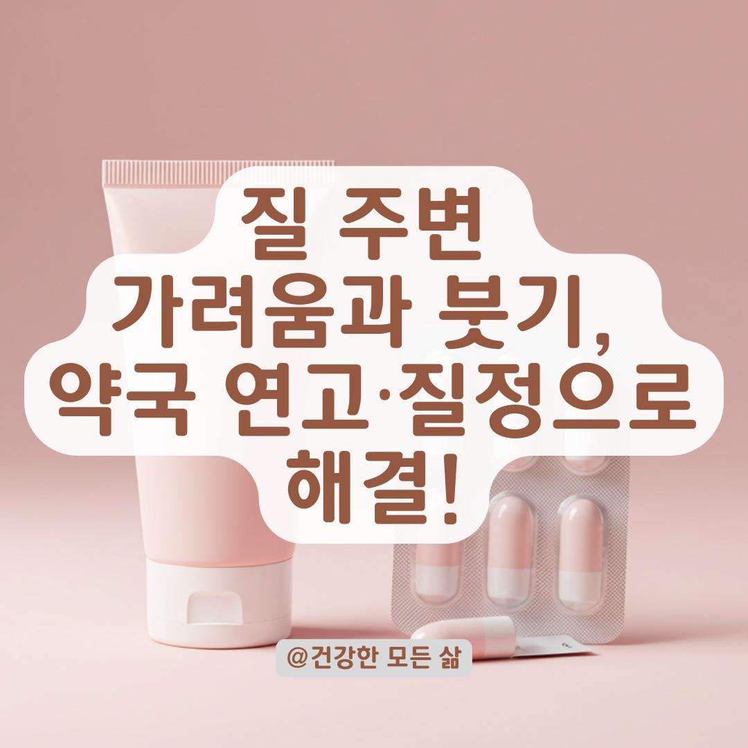 질 주변이 붓고 가렵다면, 약국에서 찾을 수 있는 연고&middot;질정 정리