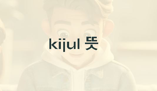 kijul 뜻