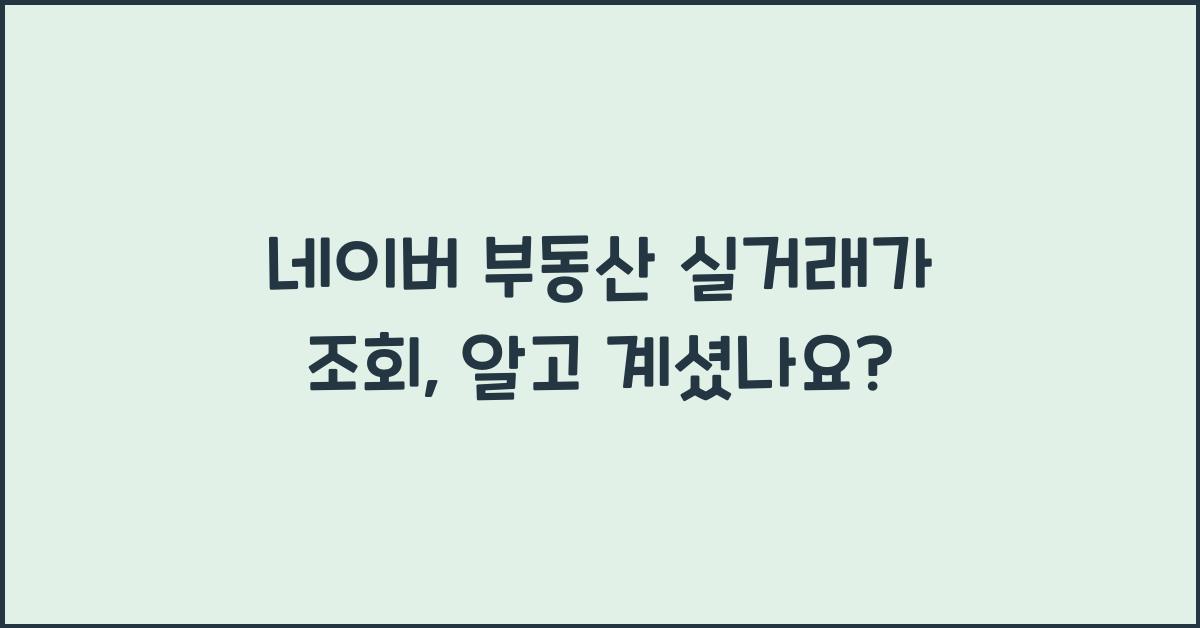 네이버 부동산 실거래가 조회