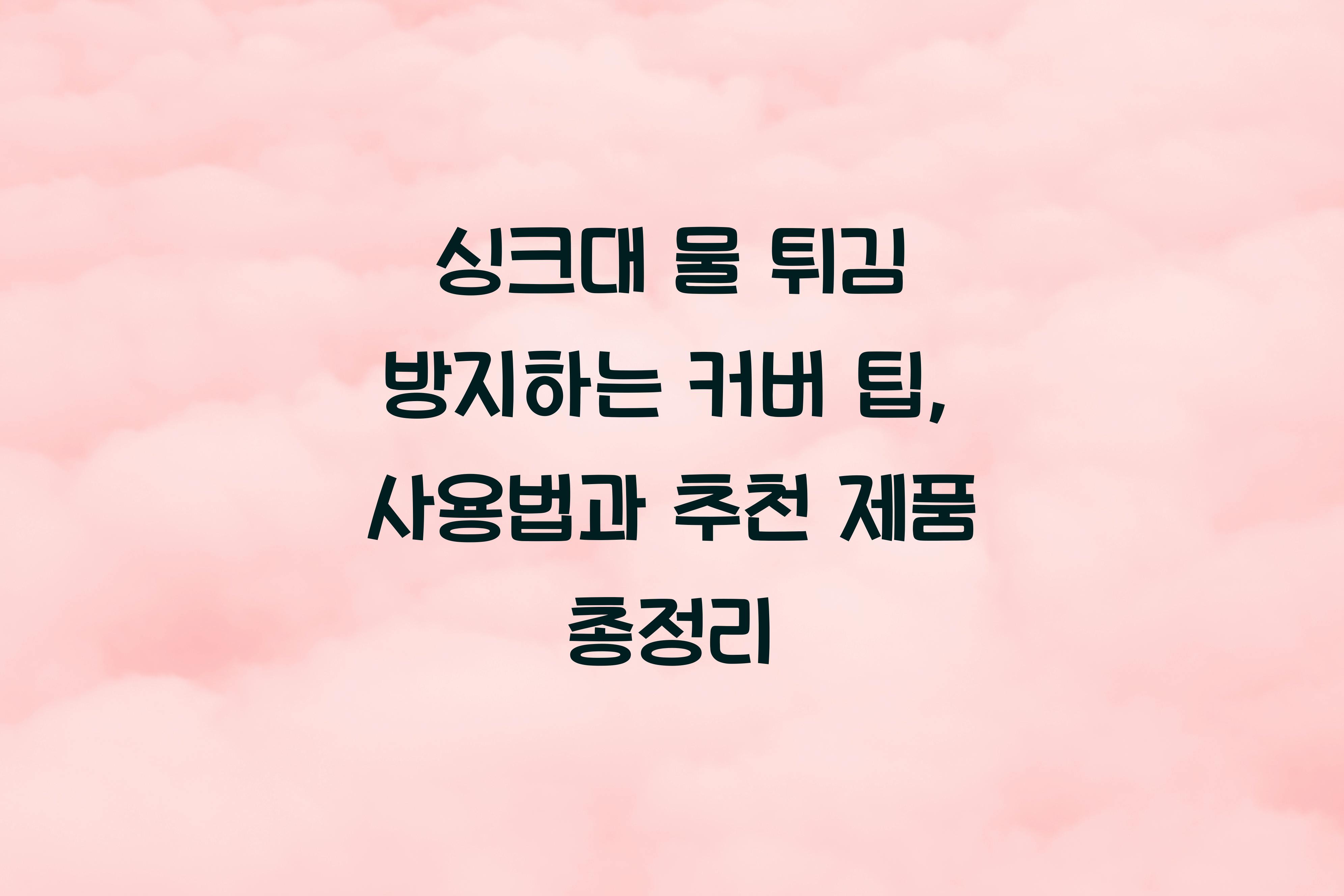 싱크대 물 튀김 방지하는 커버 팁