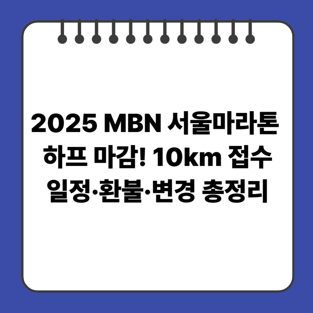 2025 MBN 서울마라톤 &ndash; 하프 마감! 10km 접수 일정&middot;환불&middot;변경 총정리