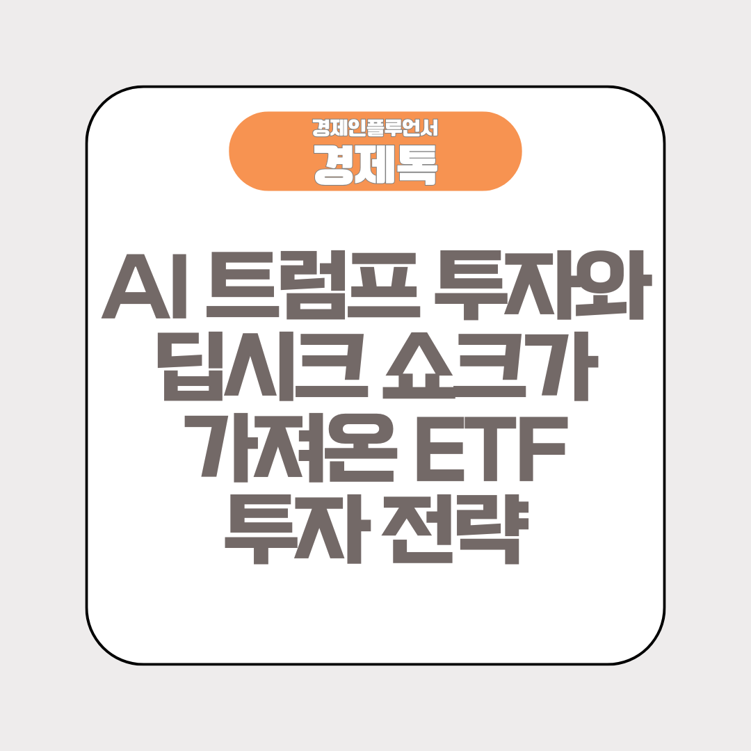 경제톡 로고 - AI 트럼프 투자와 딥시크 쇼크가 가져온 ETF 투자 전략