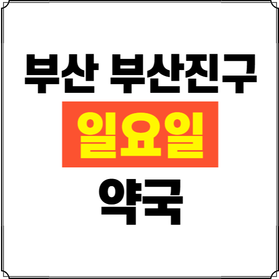 부산 부산진구 일요일 약국 ❘ 24시 휴일 주말 문여는 비상 당직 약국