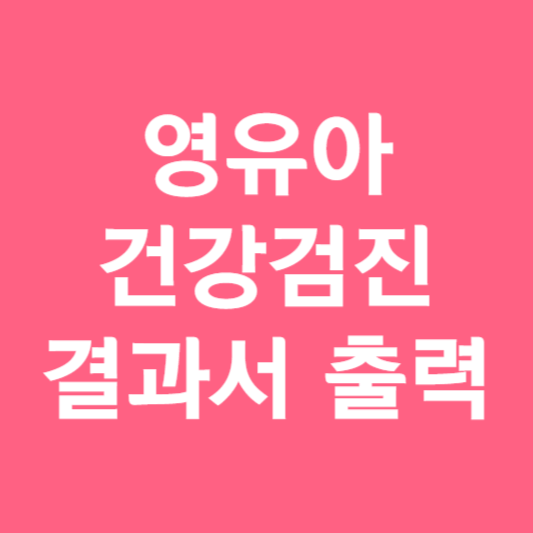 영유아 건강검진 결과서 출력