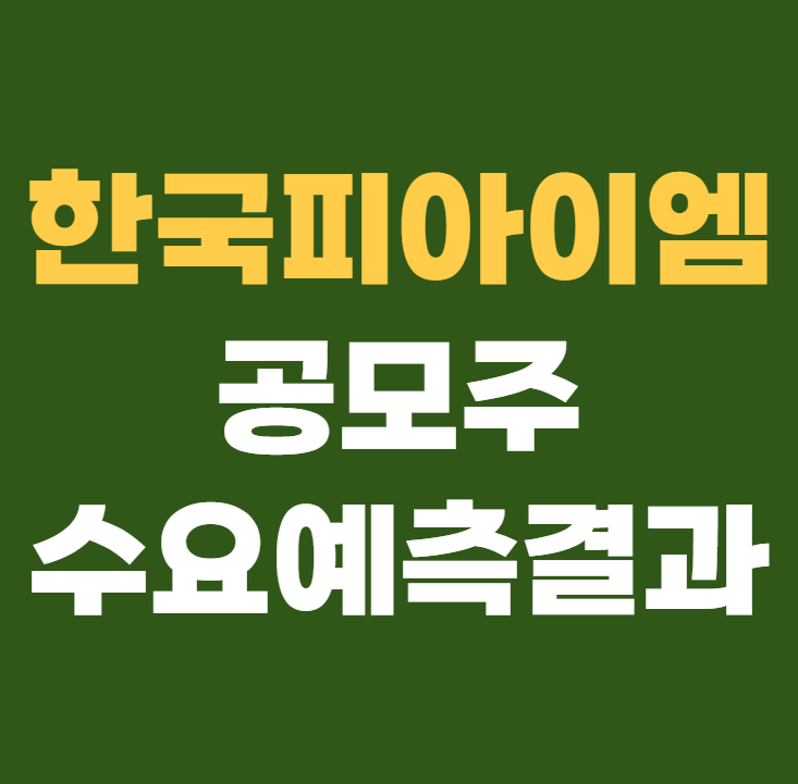 한국피아이엠 공모주 수요예측결과 상장일